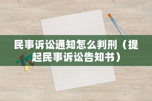民事訴訟通知怎么判刑（提起民事訴訟告知書(shū)）
