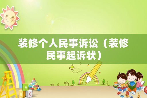 裝修個(gè)人民事訴訟（裝修民事起訴狀）