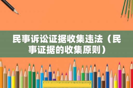 民事訴訟證據(jù)收集違法（民事證據(jù)的收集原則）