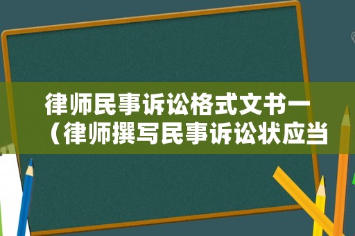 律師民事訴訟格式文書一（律師撰寫民事訴訟狀應(yīng)當(dāng)注意的問題有）