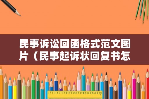 民事訴訟回函格式范文圖片（民事起訴狀回復(fù)書(shū)怎么寫(xiě)）
