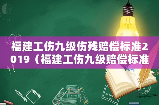 福建工傷九級傷殘賠償標(biāo)準2019（福建工傷九級賠償標(biāo)準2015）