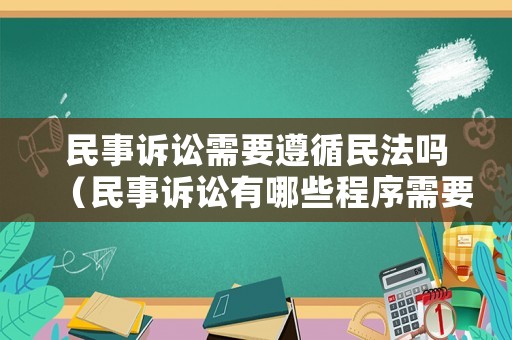 民事訴訟需要遵循民法嗎（民事訴訟有哪些程序需要遵守）