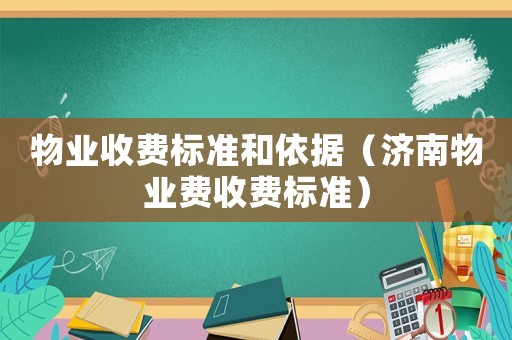 物業(yè)收費標(biāo)準(zhǔn)和依據(jù)（濟(jì)南物業(yè)費收費標(biāo)準(zhǔn)）