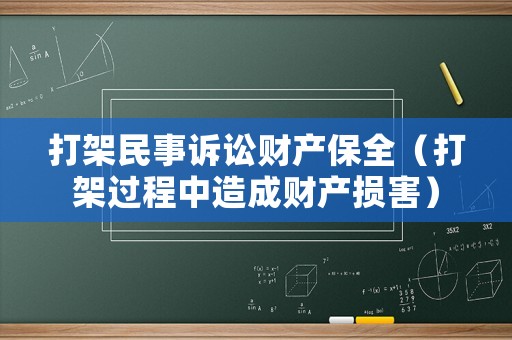 打架民事訴訟財(cái)產(chǎn)保全（打架過(guò)程中造成財(cái)產(chǎn)損害）