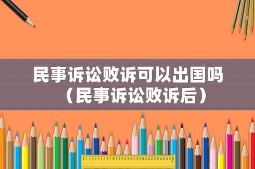 民事訴訟敗訴可以出國嗎（民事訴訟敗訴后）