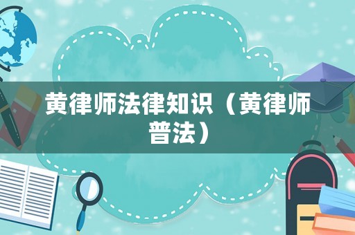 黃律師法律知識（黃律師普法）