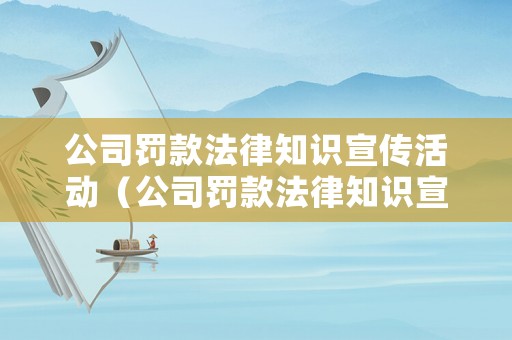 公司罰款法律知識(shí)宣傳活動(dòng)（公司罰款法律知識(shí)宣傳活動(dòng)方案）