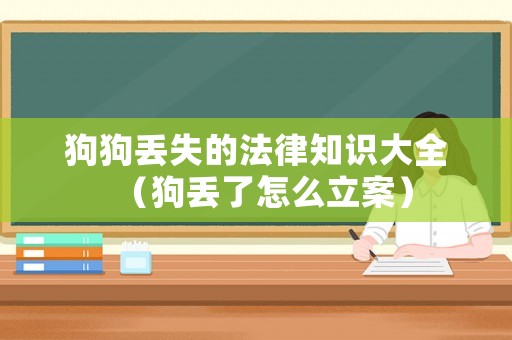 狗狗丟失的法律知識(shí)大全（狗丟了怎么立案）