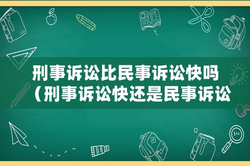 刑事訴訟比民事訴訟快嗎（刑事訴訟快還是民事訴訟快）