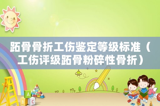 跖骨骨折工傷鑒定等級標(biāo)準(zhǔn)（工傷評級跖骨粉碎性骨折）