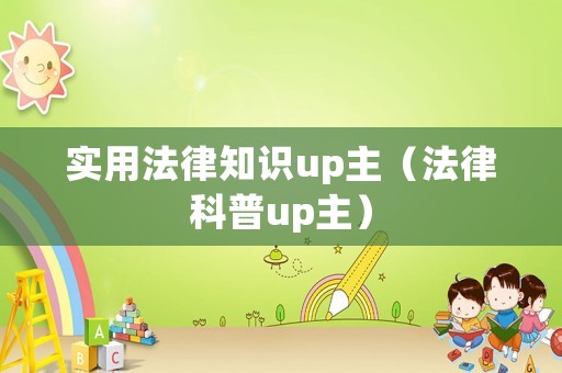 實(shí)用法律知識up主（法律科普up主）