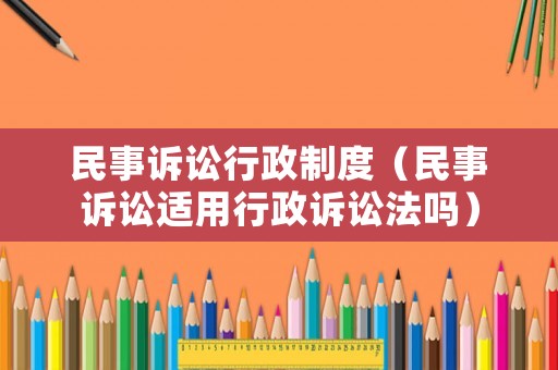 民事訴訟行政制度（民事訴訟適用行政訴訟法嗎）