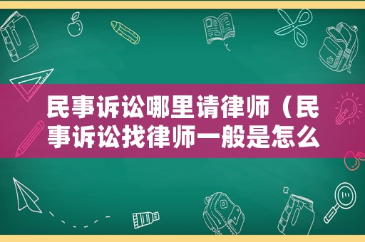 民事訴訟哪里請律師（民事訴訟找律師一般是怎么收費(fèi)的）