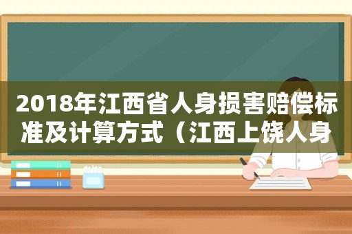 2018年江西省人身?yè)p害賠償標(biāo)準(zhǔn)及計(jì)算方式（江西上饒人身?yè)p害賠償計(jì)算標(biāo)準(zhǔn)）