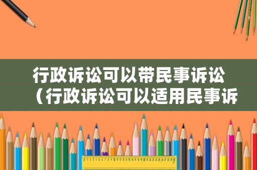 行政訴訟可以帶民事訴訟（行政訴訟可以適用民事訴訟法嗎）