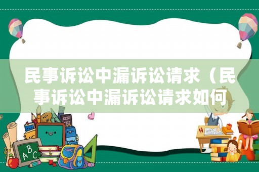 民事訴訟中漏訴訟請(qǐng)求（民事訴訟中漏訴訟請(qǐng)求如何處理）