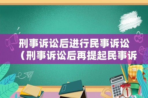 刑事訴訟后進(jìn)行民事訴訟（刑事訴訟后再提起民事訴訟）