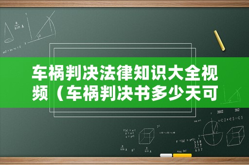 車禍判決法律知識大全視頻（車禍判決書多少天可以下來）