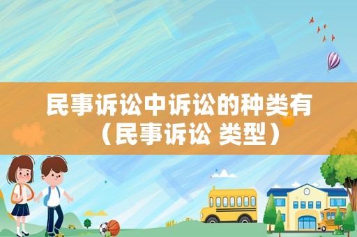 民事訴訟中訴訟的種類有（民事訴訟 類型）