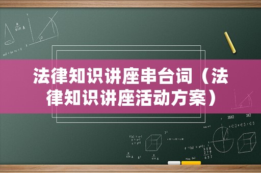 法律知識講座串臺詞（法律知識講座活動方案）