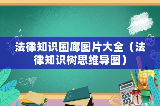 法律知識圍廊圖片大全（法律知識樹思維導圖）