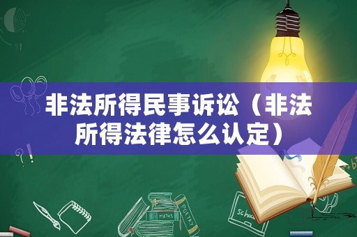 非法所得民事訴訟（非法所得法律怎么認(rèn)定）