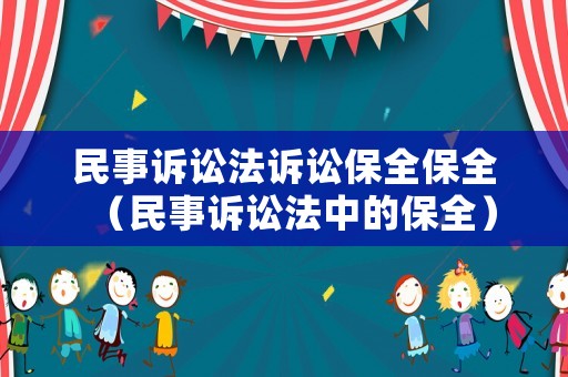 民事訴訟法訴訟保全保全（民事訴訟法中的保全）