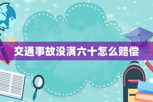 交通事故沒(méi)滿六十怎么賠償