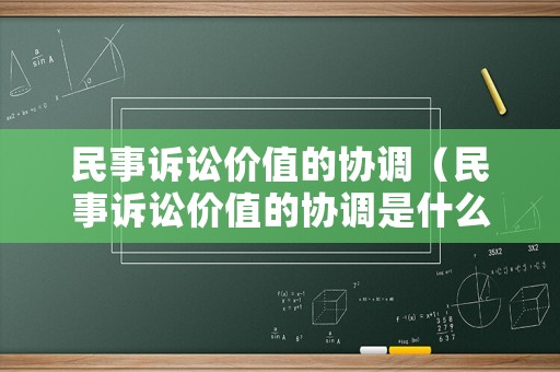 民事訴訟價值的協(xié)調(diào)（民事訴訟價值的協(xié)調(diào)是什么）
