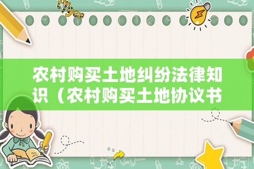 農(nóng)村購買土地糾紛法律知識（農(nóng)村購買土地協(xié)議書范本）