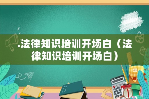 .法律知識培訓(xùn)開場白（法律知識培訓(xùn)開場白）