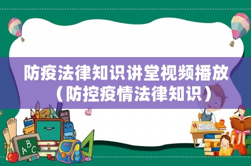 防疫法律知識(shí)講堂視頻播放（防控疫情法律知識(shí)）