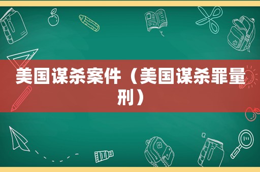 美國謀殺案件（美國謀殺罪量刑）