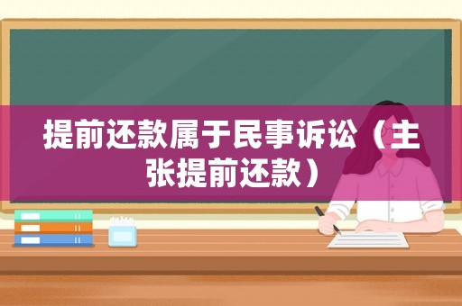 提前還款屬于民事訴訟（主張?zhí)崆斑€款）