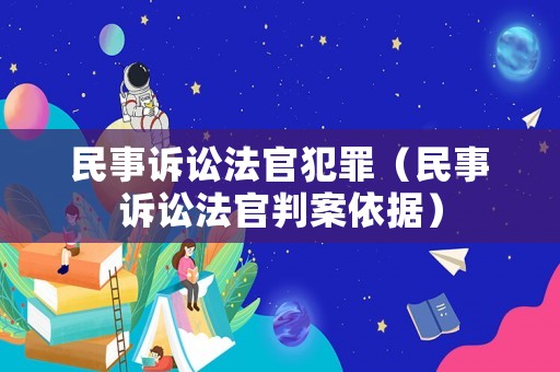 民事訴訟法官犯罪（民事訴訟法官判案依據(jù)）