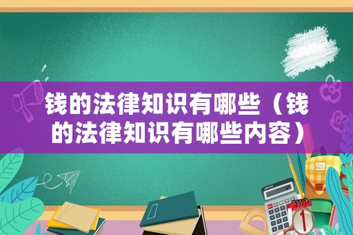 錢的法律知識有哪些（錢的法律知識有哪些內(nèi)容）