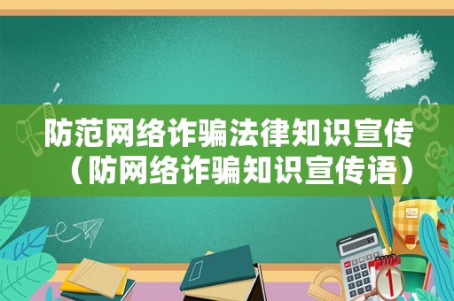 防范網(wǎng)絡(luò)詐騙法律知識宣傳（防網(wǎng)絡(luò)詐騙知識宣傳語）