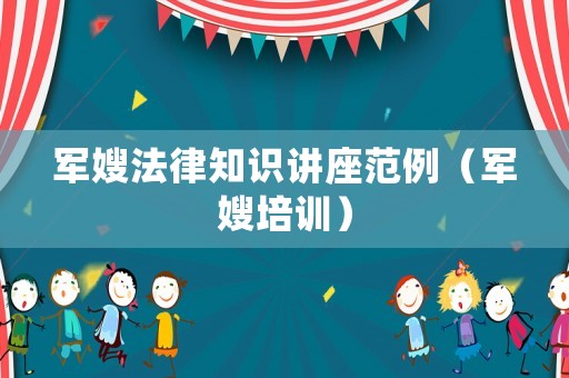 軍嫂法律知識講座范例（軍嫂培訓）