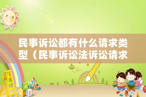 民事訴訟都有什么請求類型（民事訴訟法訴訟請求的規(guī)定）
