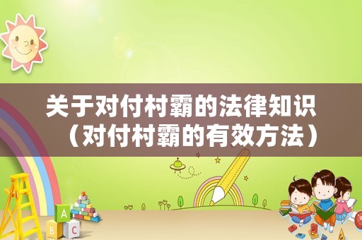 關(guān)于對付村霸的法律知識（對付村霸的有效方法）