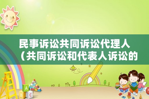 民事訴訟共同訴訟代理人（共同訴訟和代表人訴訟的關(guān)系）