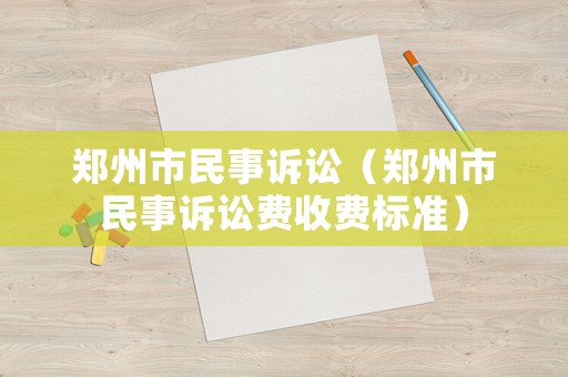 鄭州市民事訴訟（鄭州市民事訴訟費(fèi)收費(fèi)標(biāo)準(zhǔn)）