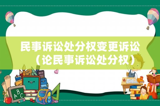 民事訴訟處分權(quán)變更訴訟（論民事訴訟處分權(quán)）