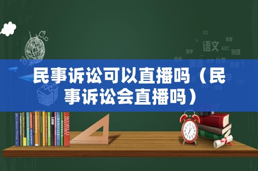 民事訴訟可以直播嗎（民事訴訟會直播嗎）