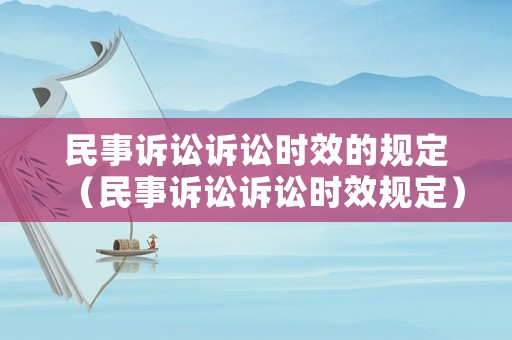 民事訴訟訴訟時效的規(guī)定（民事訴訟訴訟時效規(guī)定）