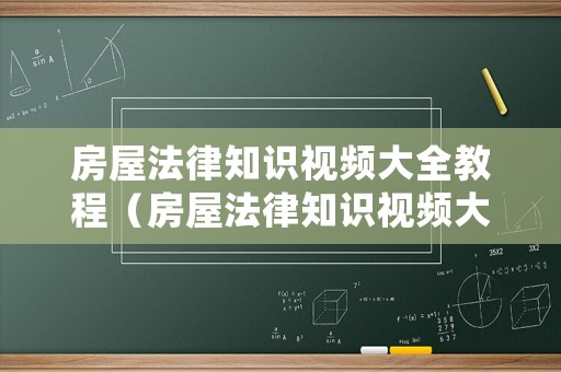 房屋法律知識視頻大全教程（房屋法律知識視頻大全教程圖片）