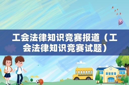 工會法律知識競賽報道（工會法律知識競賽試題）