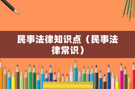 民事法律知識點（民事法律常識）