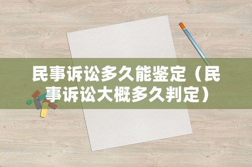 民事訴訟多久能鑒定（民事訴訟大概多久判定）